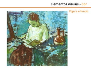 Figura e fundo
Elementos visuais - Cor
 