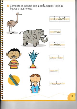 4'
I
4
4
-41
'*D
4
a
4
4
4
4
4
4
=,
4
4
4
4
4
4
4
4
4
4
4
4
4
4
4
=,
4
4
4
4
4
4
â
4
â
4
*
â
â
â
r
Complete as palavras com -a. ou 0. O.pois, ligue as
figuras a seus nomes.
,.il]
--***-**-r
)n. It-
-------r
/D. ml .
t-
11
>í{
ê ê ÍIIII ê
 