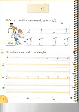 Cubra o pontilhado escrevendo as letras L, J.
.t
.À.
Continue escrevendo corn atenÇão.
,J,
(ó,
.-3
r@)
7cl
aaa.l
/d
 