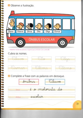 1õ
4
4
4
4
4
4
4
4
4
4
4
4
4
al
4
4
4
4
4
4
4
4
s)
4
4)
4
a
t?)
à
â
?a
à
à
à
à
à
à
!|à
!o
bb
!t
h
Observe a ilustração.
Cubra os nomes.
ii r iiI ii . '. i, :::..r': r..
'......... i.....:i....:...,..:....: :....: :." :'
Complete a frase com as palavras em destaque.
í,s ffi;-
;;;,8^*
 