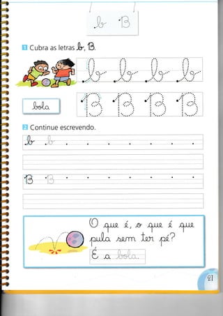 :.. " ".
..'Í :a : ......
: ..,.. i.
:
i ......j
:.' '.,i,"
..i ..
a.".'.'
Cubra as letras lr,8.
.....:
.:..
a:
Continue escrevendo.
aaaaaaa
O í,,s í ry
prl^ ^arrn
t* M?
I
 