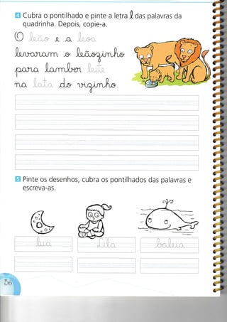 tr Cubra o pontilhado e pinte a letra .Q, Ort
quadrinha. Depois, copie-a.
O .l.ii. r-.....,:':' -a- ,O. u t,.urr*.
,gW
pa lavras da
E Pinte os desenhos, cubra os pontilhados das palavras e
escreva-as.
+-_
-
ç4,
fr
?=
il
1i
11
i
(ro
 