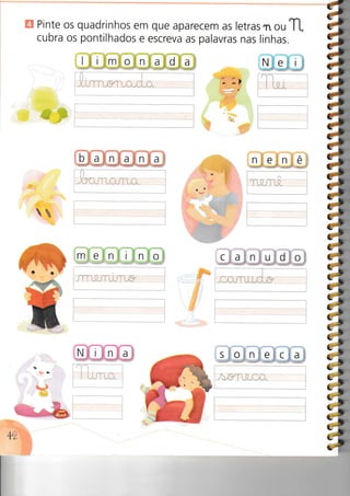 tr Pinte os quadrinhos em que aparecem as letras
",
o, TI,
cubra os pontilhados e escreva as palavras nas linhas.
Nleli
/iri
nlelniê
CrarÍ^l.U'diO
j i..!,
NIt i llnlla
â
a
d
a
i
rt
|á
is7;
7s
7s
i;7;
7;
#,
i;{{,.y!a:-!-.
ffi
s§{ ô n
ii
eicla
 