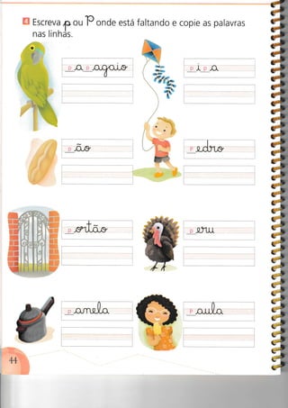 E Escreva ,|c ou P onde está faltando e copie as palavras
nas linhJs.
-'-
-g-§!-,0QÂL§
M t ,(Àl
L.
,p
P
a
t
tá
l4
?;
isi;7_;
7;
7s
i;
isisisis
Ig
 
