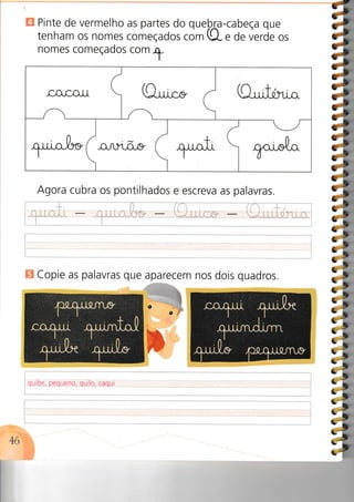 Pinte de vermelho
tenham os nomes
nomes comeÇados
as partes do quebla-cabeça que
comeÇados com A- e de verde os
com
t.
mapa rece
o
e
nos dois quadros.
Agora
----
_l-
j':::i t ! i
:
cubra
--
e escreva
r' j :
:
Copie as palavras que
L
Ar,r., M
nrutÃ,o,
46
 
