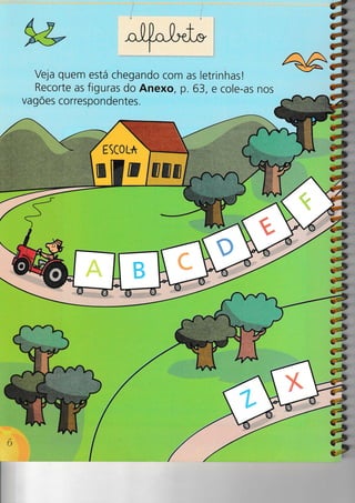 Veja quem está chegando com as letrinhas!
Recorte as figuras do AneXO, p. 63, e cole-as nos
vagÕes correspondentes.
a
a
 