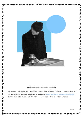 O discurso de Eleanor Roosevelt
Na sesión inaugural da Asemblea Xeral das Nacións Unidas deste ano a
norteamericana Eleanor Roosevelt le a famosa “carta aberta ás mulleres do mundo”.
Insta a aumenta-la súa participación nos asuntos nacionais e internacionais.
Sol: 1946
www.afiestradamestra.gal
ImaXEDAWEBDAONU
 
