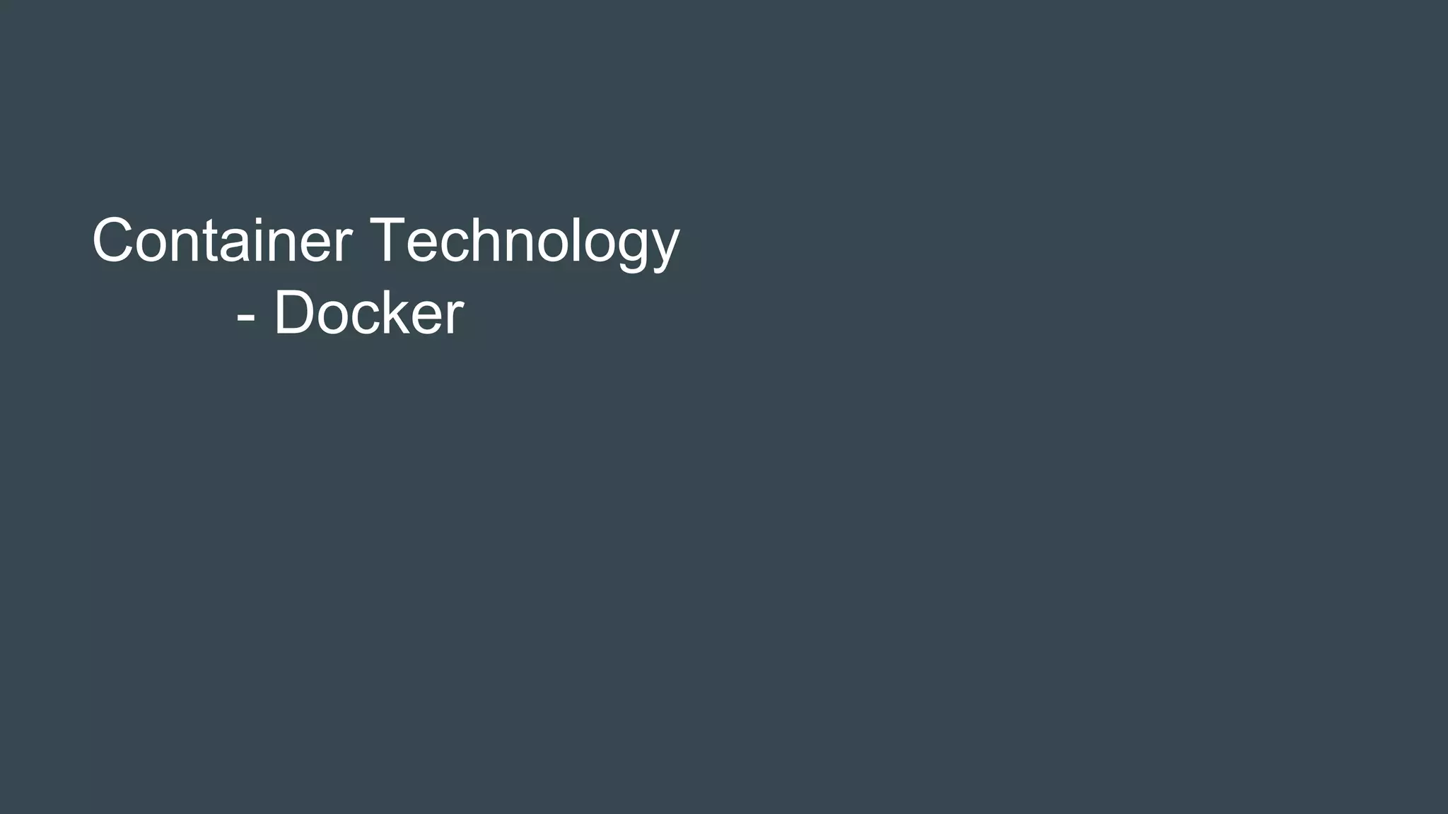 Container Technology
- Docker
 