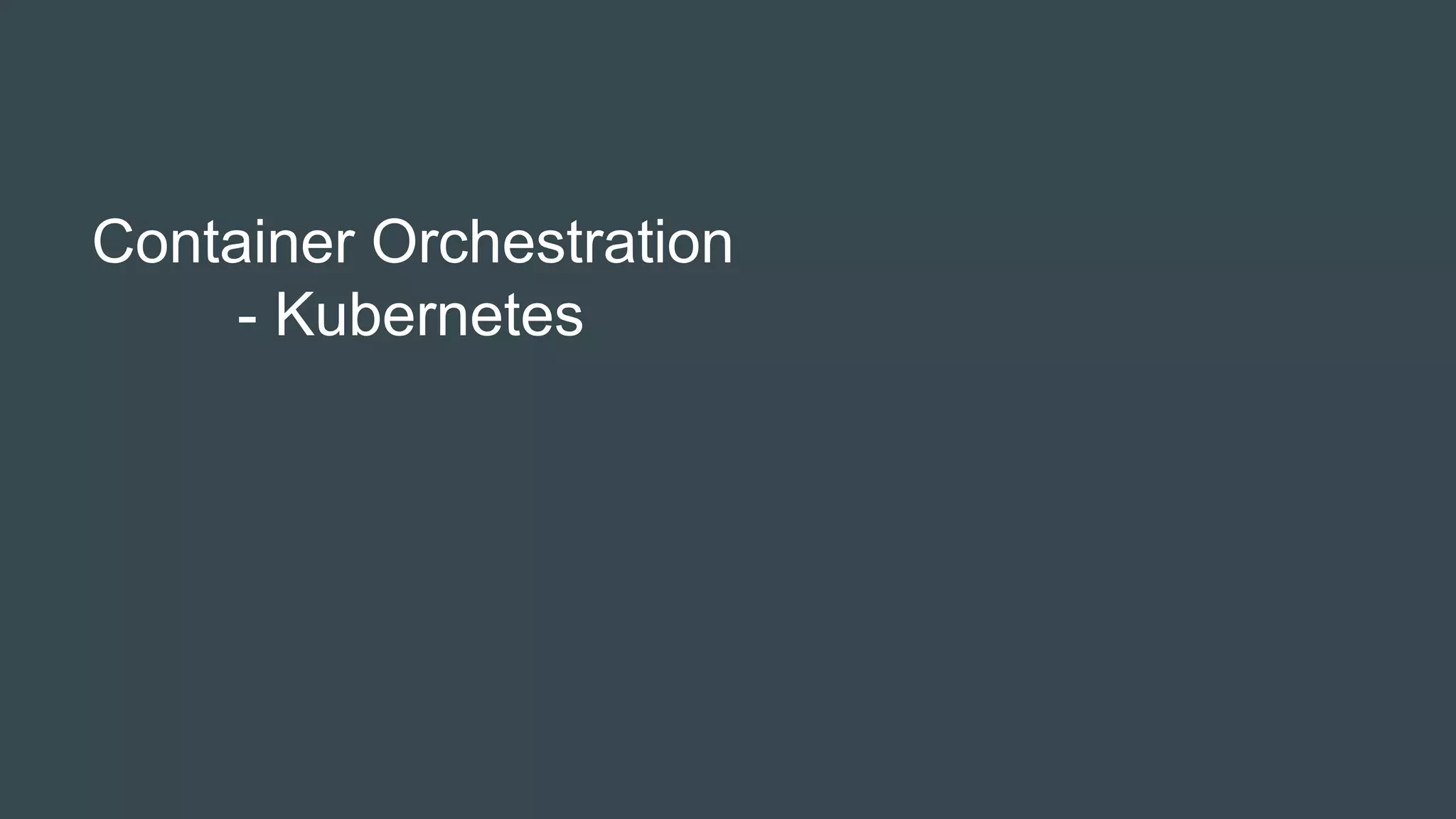 Container Orchestration
- Kubernetes
 