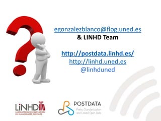 egonzalezblanco@flog.uned.es
& LINHD Team
http://postdata.linhd.es/
http://linhd.uned.es
@linhduned
 