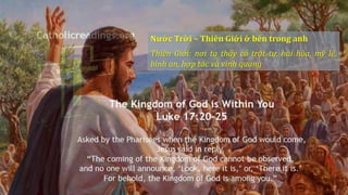 16
Nước Trời – Thiên Giới ở bên trong anh
Thiên Giới: nơi ta thấy có trật tự, hài hòa, mỹ lệ,
bình an, hợp tác và vinh quang
 