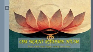 9
OM MANI PADME HUM
Kính chào Bảo Ngọc trong Hoa Sen
 