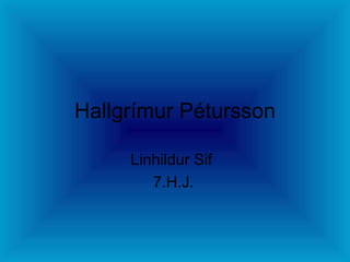 Hallgrímur Pétursson Linhildur Sif  7.H.J. 