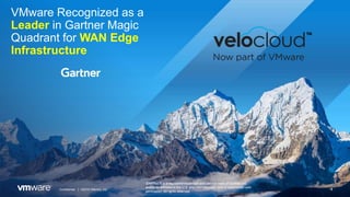 Confidential │ ©2019 VMware, Inc. 1
VMware Recognized as a
Leader in Gartner Magic
Quadrant for WAN Edge
Infrastructure
GARTNER is a registered trademark and service mark of Gartner, Inc.
and/or its affiliates in the U.S. and internationally, and is used herein with
permission. All rights reserved.
 