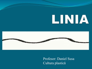 Profesor: Daniel Susa
Cultura plastică
 