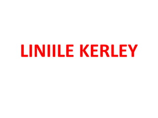 LINIILE KERLEY
 