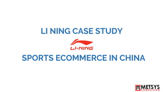 SPORTS ECOMMERCE IN CHINA
LI NING CASE STUDY
 