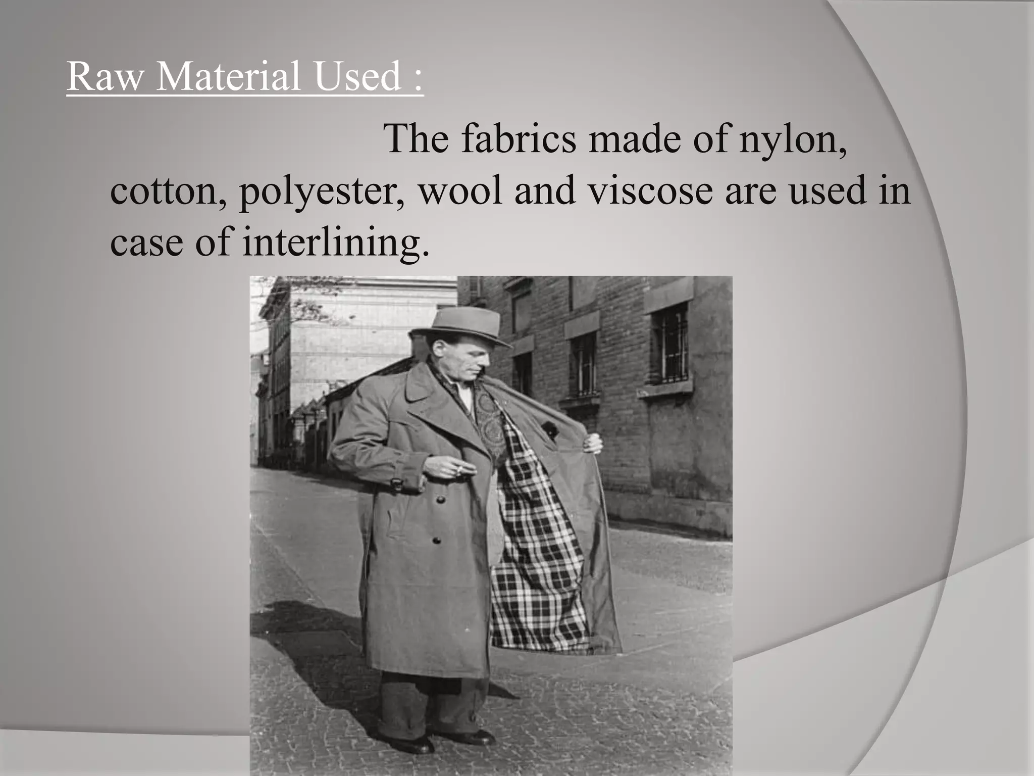 Raw Material Used :
The fabrics made of nylon,
cotton, polyester, wool and viscose are used in
case of interlining.
 