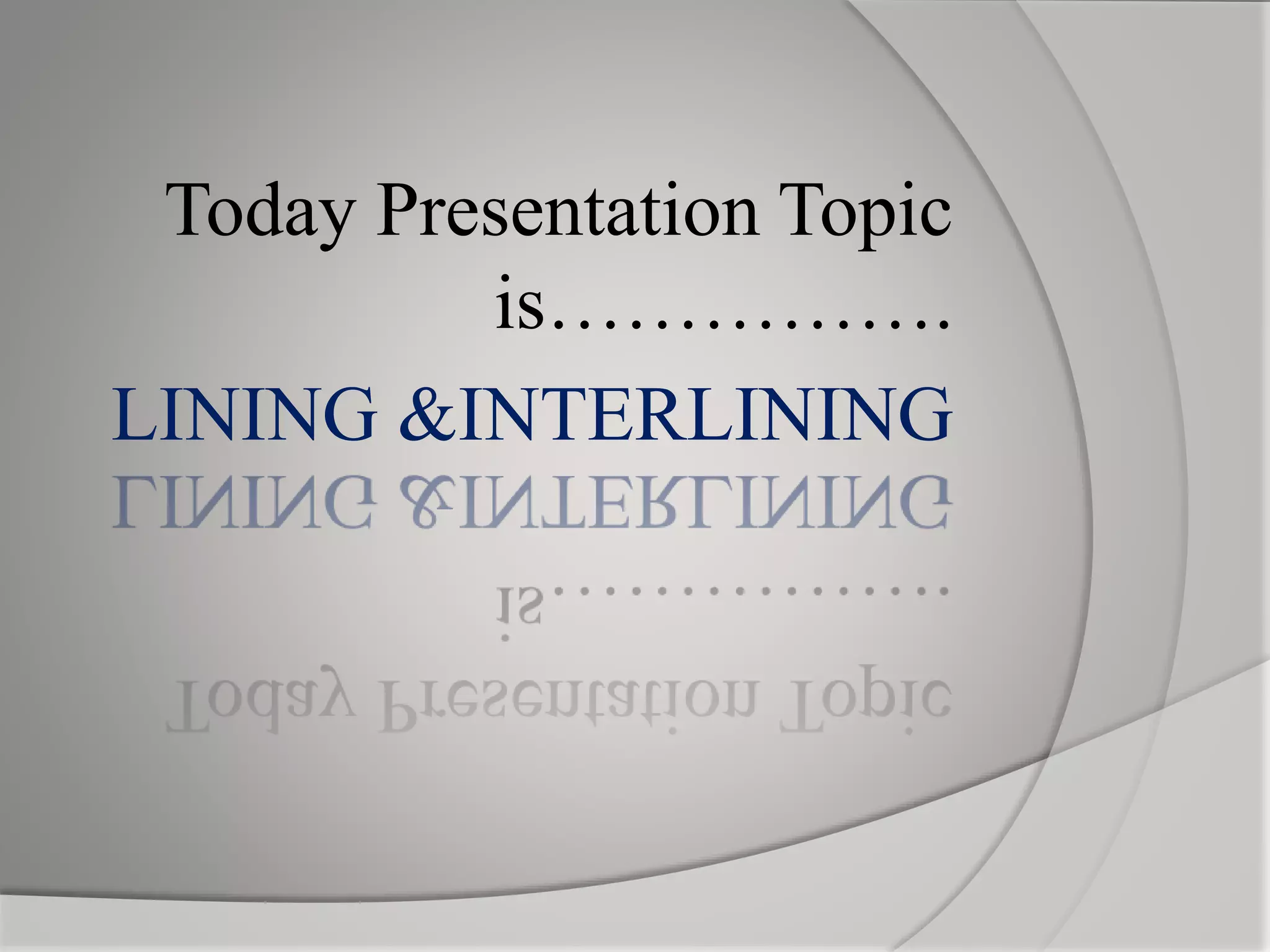 Today Presentation Topic
is…………….
LINING &INTERLINING
 