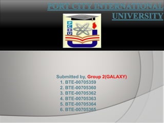 Submitted by, Group 2(GALAXY)
1. BTE-00705359
2. BTE-00705360
3. BTE-00705362
4. BTE-00705363
5. BTE-00705364
6. BTE-00705365
 