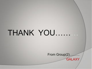 THANK YOU………
From Group(2)………
GALAXY
 