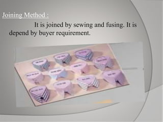 Joining Method :
It is joined by sewing and fusing. It is
depend by buyer requirement.
 