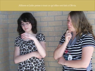 Allison et Julie pense à tout ce qu’elles ont fait à Olivia.