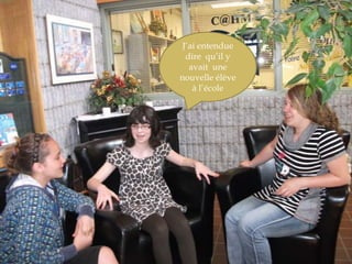 J’ai entendue dire  qu’il y avait  une nouvelle élève  à l’école