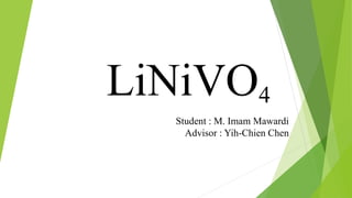 Student : M. Imam Mawardi
Advisor : Yih-Chien Chen
LiNiVO4
 