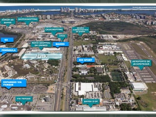 O2
                MAKRO

PENÍNSULA



                        RIO SPORT




 EXPANSÃO VIA
 PARQUE
 