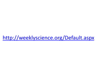 http://weeklyscience.org/Default.aspx
 
