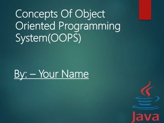 Concepts Of Object
Oriented Programming
System(OOPS)
By: – Your Name
 