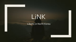 LiNK
Liberty in North Korea
 