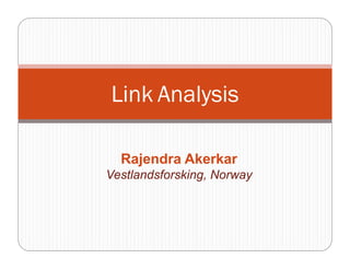 Link Analysis

  Rajendra Akerkar
Vestlandsforsking, Norway
 