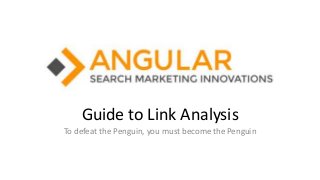 Guide to Link Analysis
To defeat the Penguin, you must become the Penguin
 