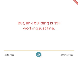 Jus%n	
  Briggs	
   @Jus%nRBriggs	
  
But, link building is still
working just ﬁne.
 