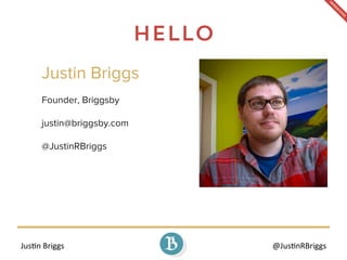 Jus%n	
  Briggs	
   @Jus%nRBriggs	
  
Hello
Justin Briggs
Founder, Briggsby
justin@briggsby.com
@JustinRBriggs
 
