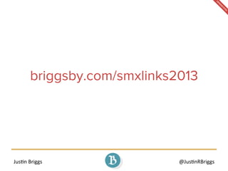 Jus%n	
  Briggs	
   @Jus%nRBriggs	
  
briggsby.com/smxlinks2013
 