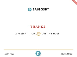 Jus%n	
  Briggs	
   @Jus%nRBriggs	
  
Thanks!
A Presentation Justin Briggs
S
 