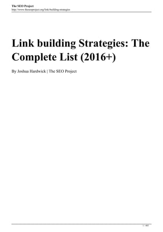 The SEO Project
http://www.theseoproject.org/link-building-strategies
Link building Strategies: The
Complete List (2016+)
By Joshua Hardwick | The SEO Project
1 / 405
 