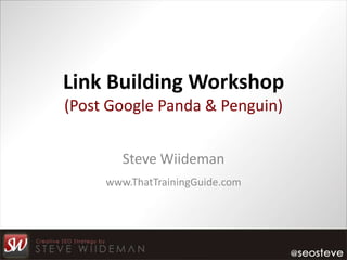 Link Building Workshop
(Post Google Panda & Penguin)


        Steve Wiideman
     www.ThatTrainingGuide.com
 