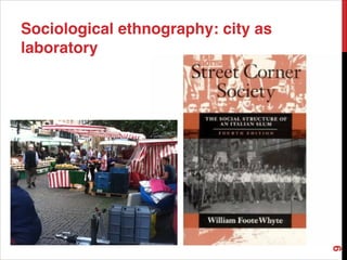 Sociological ethnography: city as
laboratory
9
 