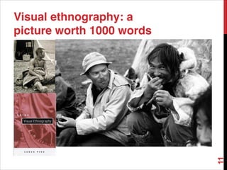 Visual ethnography: a
picture worth 1000 words
11
 