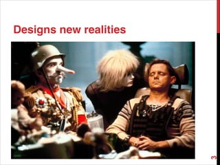 Designs new realities
3
 