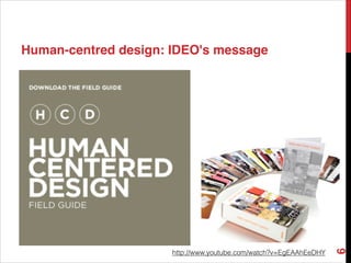 Human-centred design: IDEO's message
6
http://www.youtube.com/watch?v=EgEAAhEeDHY
 