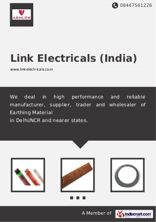 08447561226
A Member of
Link Electricals (India)
www.linkelectricals.co.in
We deal in high performance and reliable
manufacturer, supplier, trader and wholesaler of
Earthing Material
in Delhi/NCR and nearer states.
 