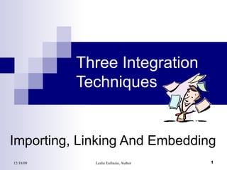 Three Integration  Techniques Importing, Linking And Embedding 