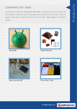 A Member of
Corporate Gift Items Crystal Gifts Genuine Leather Goods Corporate Leather
Gift Bamboo Stick Office Furniture Hotel Amenities & Accessories Paint Rollers Pest
Control Products Industrial Safety Products Road Safety Equipment Wood
Products Magnets Fasteners Drilling & Cutting Tools Diamond Drill Bits Welding
Equipments Corporate Gift Items Crystal Gifts Genuine Leather Goods Corporate
Leather Gift Bamboo Stick Office Furniture Hotel Amenities & Accessories Paint
Rollers Pest Control Products Industrial Safety Products Road Safety Equipment Wood
Products Magnets Fasteners Drilling & Cutting Tools Diamond Drill Bits Welding
Equipments Corporate Gift Items Crystal Gifts Genuine Leather Goods Corporate
Leather Gift Bamboo Stick Office Furniture Hotel Amenities & Accessories Paint
Rollers Pest Control Products Industrial Safety Products Road Safety Equipment Wood
Products Magnets Fasteners Drilling & Cutting Tools Diamond Drill Bits Welding
Equipments Corporate Gift Items Crystal Gifts Genuine Leather Goods Corporate
Leather Gift Bamboo Stick Office Furniture Hotel Amenities & Accessories Paint
Rollers Pest Control Products Industrial Safety Products Road Safety Equipment Wood
Products Magnets Fasteners Drilling & Cutting Tools Diamond Drill Bits Welding
Equipments Corporate Gift Items Crystal Gifts Genuine Leather Goods Corporate
Leather Gift Bamboo Stick Office Furniture Hotel Amenities & Accessories Paint
Rollers Pest Control Products Industrial Safety Products Road Safety Equipment Wood
Products Magnets Fasteners Drilling & Cutting Tools Diamond Drill Bits Welding
Equipments Corporate Gift Items Crystal Gifts Genuine Leather Goods Corporate
Leather Gift Bamboo Stick Office Furniture Hotel Amenities & Accessories Paint
Rollers Pest Control Products Industrial Safety Products Road Safety Equipment Wood
Products Magnets Fasteners Drilling & Cutting Tools Diamond Drill Bits Welding
Equipments Corporate Gift Items Crystal Gifts Genuine Leather Goods Corporate
Leather Gift Bamboo Stick Office Furniture Hotel Amenities & Accessories Paint
Rollers Pest Control Products Industrial Safety Products Road Safety Equipment Wood
Products Magnets Fasteners Drilling & Cutting Tools Diamond Drill Bits Welding
Equipments Corporate Gift Items Crystal Gifts Genuine Leather Goods Corporate
Leather Gift Bamboo Stick Office Furniture Hotel Amenities & Accessories Paint
Rollers Pest Control Products Industrial Safety Products Road Safety Equipment Wood
Products Magnets Fasteners Drilling & Cutting Tools Diamond Drill Bits Welding
Equipments Corporate Gift Items Crystal Gifts Genuine Leather Goods Corporate
CORPORATE GIFT ITEMS
We provide our clients with Corporate Gift Items. All products can be customized with
the Company’s Name and Logo and packaged as per requirements of the clients. Offered at
leading market prices, these are well known for fine finish, elegant pattern and attractive
designs.
Sports Balls Office Stationery
Silver Corporate Gift Round Neck T-Shirts
Products
 