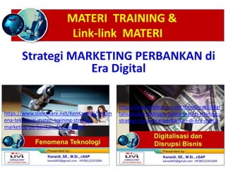 MATERI TRAINING &
Link-link MATERI
Strategi MARKETING PERBANKAN di
Era Digital
https://www.slideshare.net/KenKanaidi/fenom
ena-teknologi-materi-training-strategi-
marketing-perbankan-di-era-digital
https://www.slideshare.net/KenKanaidi/digi
talisasi-dan-distrupsi-bisnis-materi-training-
strategi-marketing-perbankan-di-era-digital
 