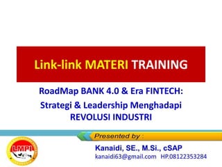 Link-link MATERI TRAINING
RoadMap BANK 4.0 & Era FINTECH:
Strategi & Leadership Menghadapi
REVOLUSI INDUSTRI
 